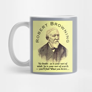 Robert Browning portrait and  quote: No doubt : as is your sort of mind. So is your sort of search — you'll find What you desire, Mug